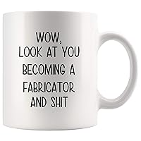 MELLOWBASIC Wow, Look At You Becoming A Fabricator and Shit - Funny Fabricator Mug - Gifts Ideas for Fabricator - Inspirational Birthday Christmas Gag Humour Gifts White Ceramic Mug Cup