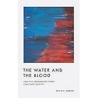 The Water and the Blood: How the Sacraments Shape Christian Identity The Water and the Blood: How the Sacraments Shape Christian Identity Paperback Audible Audiobook Kindle