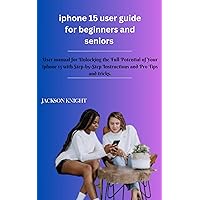 Iphone 15 user guide for beginners and seniors : User manual for Unlocking the Full Potential of Your iphone 15 with Step-by-Step Instructions and Pro Tips and tricks. Iphone 15 user guide for beginners and seniors : User manual for Unlocking the Full Potential of Your iphone 15 with Step-by-Step Instructions and Pro Tips and tricks. Kindle Hardcover