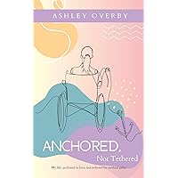 Anchored, Not Tethered: My life, anchored in love, not tethered to cerebral palsy Anchored, Not Tethered: My life, anchored in love, not tethered to cerebral palsy Kindle Hardcover Paperback
