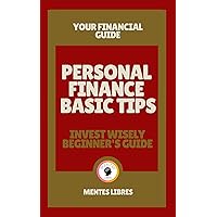 PERSONAL FINANCE BASIC TIPS- INVEST WISELY BEGINNER'S GUIDE: Your financial guide! PERSONAL FINANCE BASIC TIPS- INVEST WISELY BEGINNER'S GUIDE: Your financial guide! Kindle Paperback