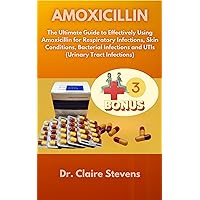AMOXICILLIN: The Ultimate Guide to Effectively Using Amoxicillin for Respiratory Infections, Skin Conditions, Bacterial Infections and UTIs (Urinary Tract Infections) AMOXICILLIN: The Ultimate Guide to Effectively Using Amoxicillin for Respiratory Infections, Skin Conditions, Bacterial Infections and UTIs (Urinary Tract Infections) Kindle Paperback