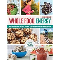 Whole Food Energy: 200 All-Natural Recipes to Help You Prepare, Refuel, and Recover Whole Food Energy: 200 All-Natural Recipes to Help You Prepare, Refuel, and Recover Paperback