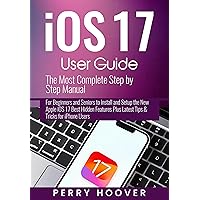 iOS 17 User Guide: The Most Complete Step by Step Manual for Beginners and Seniors to Install and Setup the New Apple iOS 17 Best Hidden Features Plus Latest Tips & Tricks for iPhone Users iOS 17 User Guide: The Most Complete Step by Step Manual for Beginners and Seniors to Install and Setup the New Apple iOS 17 Best Hidden Features Plus Latest Tips & Tricks for iPhone Users Paperback Kindle Hardcover