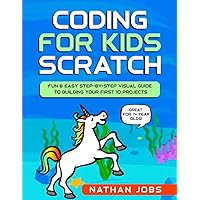Coding for Kids: Scratch: Fun & Easy Step-by-Step Visual Guide to Building Your First 10 Projects (Great for 7+ year olds!) (Short Stories for Kids)