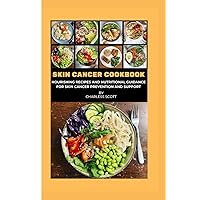 SKIN CANCER COOKBOOK: NOURISHING RECIPES AND NUTRITIONAL GUIDANCE FOR SKIN CANCER PREVENTION AND SUPPORT SKIN CANCER COOKBOOK: NOURISHING RECIPES AND NUTRITIONAL GUIDANCE FOR SKIN CANCER PREVENTION AND SUPPORT Paperback Kindle