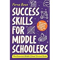 Success Skills for Middle Schoolers: How to Build Resilience, Confidence and Take Care of You. The Essential Middle School Survival Guide (Essential Life Skills for Teens) Success Skills for Middle Schoolers: How to Build Resilience, Confidence and Take Care of You. The Essential Middle School Survival Guide (Essential Life Skills for Teens) Paperback Kindle Hardcover