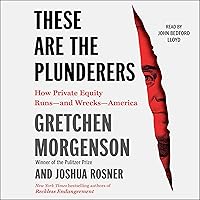 These are the Plunderers: How Private Equity Runs--and Wrecks--America These are the Plunderers: How Private Equity Runs--and Wrecks--America Hardcover Audible Audiobook Kindle Paperback Audio CD