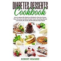 Diabetes Desserts Cookbook: How to Make 95+ Delicious Diabetic-Friendly Cakes, Pies, Cookies, Candies, Frozen Treats, Pudding, Bread, Low-Carb, No-Carb, KETO & Gluten Free Treats Diabetes Desserts Cookbook: How to Make 95+ Delicious Diabetic-Friendly Cakes, Pies, Cookies, Candies, Frozen Treats, Pudding, Bread, Low-Carb, No-Carb, KETO & Gluten Free Treats Paperback Kindle