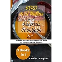 GERD,Acid Reflux and Gastritis Cookbook: 3 manuscripts: the new complete guide on gastritis, reflux and gerd with natural remedies. More than 200 recipes and diet plan to combat heartburn and stom GERD,Acid Reflux and Gastritis Cookbook: 3 manuscripts: the new complete guide on gastritis, reflux and gerd with natural remedies. More than 200 recipes and diet plan to combat heartburn and stom Paperback Kindle