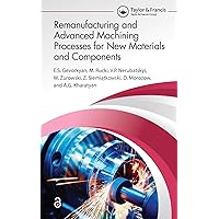 Remanufacturing and Advanced Machining Processes for New Materials and Components Remanufacturing and Advanced Machining Processes for New Materials and Components Kindle Hardcover