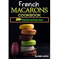 French Macarons Cookbook: 350+Traditional and Original Recipes French Macarons Cookbook: 350+Traditional and Original Recipes Kindle Paperback