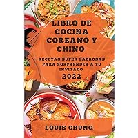 Libro de Cocina Coreano Y Chino 2022: Recetas Súper Sabrosas Para Sorprender a Tu Invitado (Spanish Edition)