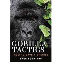 Gorilla Tactics: How to Save a Species Gorilla Tactics: How to Save a Species Hardcover Kindle