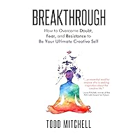Breakthrough: How to Overcome Doubt, Fear and Resistance to Be Your Ultimate Creative Self Breakthrough: How to Overcome Doubt, Fear and Resistance to Be Your Ultimate Creative Self Kindle Paperback
