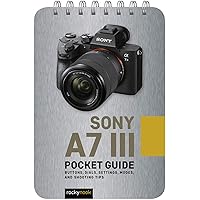 Sony a7 III: Pocket Guide: Buttons, Dials, Settings, Modes, and Shooting Tips (The Pocket Guide Series for Photographers, 5) Sony a7 III: Pocket Guide: Buttons, Dials, Settings, Modes, and Shooting Tips (The Pocket Guide Series for Photographers, 5) Pocket Book Kindle