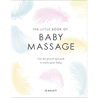 The Little Book of Baby Massage: Use the Power of Touch to Calm Your Baby The Little Book of Baby Massage: Use the Power of Touch to Calm Your Baby Hardcover Kindle