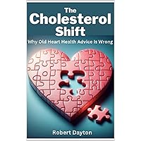The Cholesterol Shift: Why Old Heart Health Advice Is Wrong The Cholesterol Shift: Why Old Heart Health Advice Is Wrong Kindle Paperback