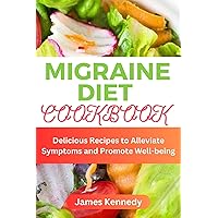 Migraine Diet Cookbook: Delicious Recipes to Alleviate Symptoms and Promote Well-being Migraine Diet Cookbook: Delicious Recipes to Alleviate Symptoms and Promote Well-being Kindle Paperback