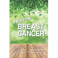 Fighting Breast Cancer: Navigating Natural Remedies Combined With Chemotherapy Fighting Breast Cancer: Navigating Natural Remedies Combined With Chemotherapy Paperback Kindle