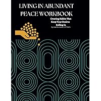 Living In Abundant Peace: Creating Habits That Keep Your Desires Rolling In (Creating an Abundant & Successful Life) Living In Abundant Peace: Creating Habits That Keep Your Desires Rolling In (Creating an Abundant & Successful Life) Paperback