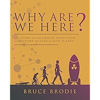 Why Are We Here?: The Story of the Origin, Evolution, and Future of Life on Our Planet Why Are We Here?: The Story of the Origin, Evolution, and Future of Life on Our Planet Kindle Audible Audiobook Paperback