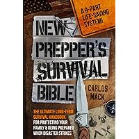 New Prepper's Survival Bible: The Ultimate Long-term Survival Handbook for Protecting Your Family & Being Prepared When Disaster Strikes
