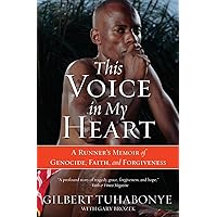 This Voice in My Heart: A Runner's Memoir of Genocide, Faith, and Forgiveness This Voice in My Heart: A Runner's Memoir of Genocide, Faith, and Forgiveness Paperback Kindle Hardcover