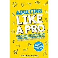 Adulting Like A Pro: Essential Life Skills for Teens and Young Adults, and Tips on How to Become a Grown-Up. With an Activity After Every Chapter. Adulting Like A Pro: Essential Life Skills for Teens and Young Adults, and Tips on How to Become a Grown-Up. With an Activity After Every Chapter. Paperback Kindle Hardcover