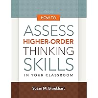 How to Assess Higher-Order Thinking Skills in Your Classroom How to Assess Higher-Order Thinking Skills in Your Classroom Paperback Kindle