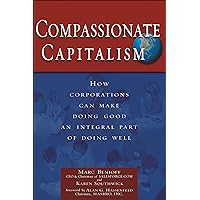 Compassionate Capitalism: How Corporations Can Make Doing Good an Integral Part of Doing Well Compassionate Capitalism: How Corporations Can Make Doing Good an Integral Part of Doing Well Kindle Paperback