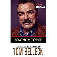 Magnum Force: The Rise and Legacy of Tom Selleck Magnum Force: The Rise and Legacy of Tom Selleck Paperback Kindle