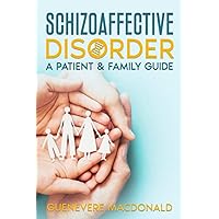 Schizoaffective Disorder: A Patient & Family Guide (Schizoaffective Disorder A Self Care Guide) Schizoaffective Disorder: A Patient & Family Guide (Schizoaffective Disorder A Self Care Guide) Paperback Kindle