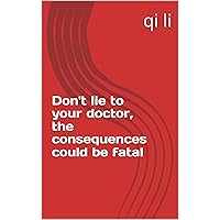 Don't lie to your doctor, the consequences could be fatal Don't lie to your doctor, the consequences could be fatal Kindle