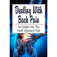 Dealing With Back Pain: An Insight Into The Fresh Approach Plan