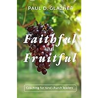 FAITHFUL AND FRUITFUL: COACHING FOR RURAL CHURCH LEADERS FAITHFUL AND FRUITFUL: COACHING FOR RURAL CHURCH LEADERS Kindle Paperback