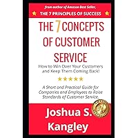The 7 Concepts of Customer Service: How to Win Over Your Customers and Keep Them Coming Back! A Short and Practical Guide for Companies and Employees to Raise Standards of Customer Service. The 7 Concepts of Customer Service: How to Win Over Your Customers and Keep Them Coming Back! A Short and Practical Guide for Companies and Employees to Raise Standards of Customer Service. Paperback Kindle