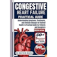 CONGESTIVE HEART FAILURE PRACTICAL GUIDE: Understanding Symptoms, Treatments, and Lifestyle Changes for Optimal Health | A Practical Guide for Patients and Caregivers CONGESTIVE HEART FAILURE PRACTICAL GUIDE: Understanding Symptoms, Treatments, and Lifestyle Changes for Optimal Health | A Practical Guide for Patients and Caregivers Hardcover Kindle Paperback