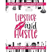 Lipstick And Hustle - 75 Blank Face Charts For Makeup Artists: Make Up Face Charts / Cosmetics Sketch Pad