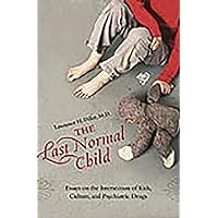 The Last Normal Child: Essays on the Intersection of Kids, Culture, and Psychiatric Drugs (Childhood in America) The Last Normal Child: Essays on the Intersection of Kids, Culture, and Psychiatric Drugs (Childhood in America) Hardcover Kindle