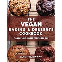 The Vegan Baking & Desserts Cookbook: 100+ Irresistible Plant-Based Treats Recipes for Cookies, Cakes, Bread, Ice Cream, Tarts, Pudding, Bars & More Includes No Bake, Gluten-Free, Dairy-Free Options The Vegan Baking & Desserts Cookbook: 100+ Irresistible Plant-Based Treats Recipes for Cookies, Cakes, Bread, Ice Cream, Tarts, Pudding, Bars & More Includes No Bake, Gluten-Free, Dairy-Free Options Paperback Kindle