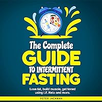 The Complete Guide to Intermittent Fasting: Lose Fat, Build Muscle, Get Toned Using IF, Keto and More The Complete Guide to Intermittent Fasting: Lose Fat, Build Muscle, Get Toned Using IF, Keto and More Audible Audiobook Kindle Hardcover Paperback