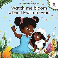 Watch me bloom when I learn to wait: A coping story for children about waiting, how to practice patience and adapt to unexpected delays (Daily Bloom coping stories)