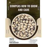 Cowpeas How To Grow and Care: Guide and overview Cowpeas How To Grow and Care: Guide and overview Kindle Paperback