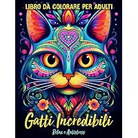 Gatti Incredibili - Libro da Colorare Per Adulti: 25 Magnifici e Incredibili Design di Gatti con Fiori e Mandala Relax e Antistress (Italian Edition)