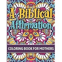A Biblical Affirmation: Coloring Book For Mothers: Bible Verse Coloring Book for Women: Floral and Mandala Designs with Scripture Affirmations to Help ... on the Positive, Inspire, and Reduce Stress. A Biblical Affirmation: Coloring Book For Mothers: Bible Verse Coloring Book for Women: Floral and Mandala Designs with Scripture Affirmations to Help ... on the Positive, Inspire, and Reduce Stress. Paperback