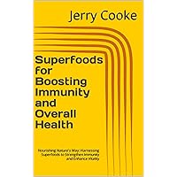 Superfoods for Boosting Immunity and Overall Health: Nourishing Nature's Way: Harnessing Superfoods to Strengthen Immunity and Enhance Vitality Superfoods for Boosting Immunity and Overall Health: Nourishing Nature's Way: Harnessing Superfoods to Strengthen Immunity and Enhance Vitality Kindle Paperback