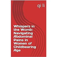 Whispers in the Womb: Navigating Abdominal Pains in Women of Childbearing Age (In the Midst of Rescue: Countdown to Saving Lives Book 21) Whispers in the Womb: Navigating Abdominal Pains in Women of Childbearing Age (In the Midst of Rescue: Countdown to Saving Lives Book 21) Kindle Paperback