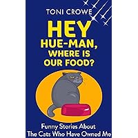 Hey Hue-Man Where Is Our Food: Sweet and Funny Cat Stories of the Cats That Owned Me