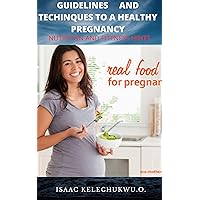 GUIDELINES AND TECHINQUES TO A HEALTHY PREGNANCY: NUTRITION AND FITTNESS HINTS